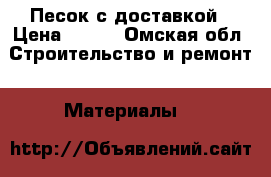 Песок с доставкой › Цена ­ 400 - Омская обл. Строительство и ремонт » Материалы   